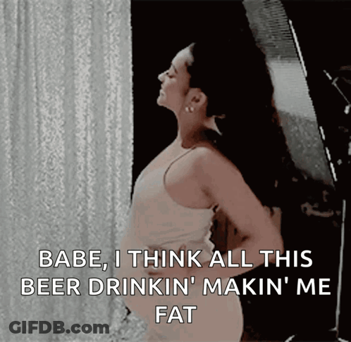 A Woman Is Standing In Front Of A White Curtain And Says " Babe I Think All This Beer Drinkin Makin ' Me Fat " GIF