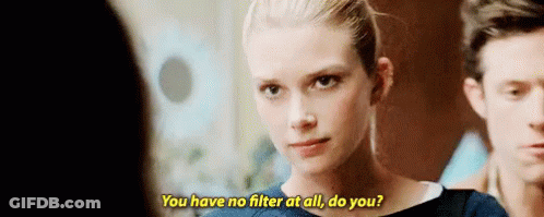 A Woman Is Talking To A Man And Says `` You Have No Filter At All Do You ? '' GIF