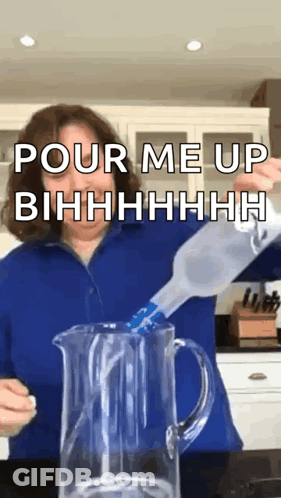 A Woman Pouring Water Into A Pitcher With The Words Pour Me Up Bihhhh Written Above Her GIF
