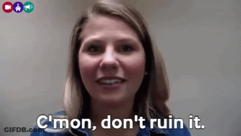 A Woman Says C'mon Don 'T Ruin It GIF