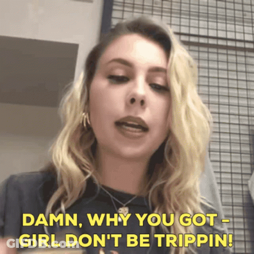 A Woman Says " Damn Why You Got Girl Don T Be Trippin " GIF