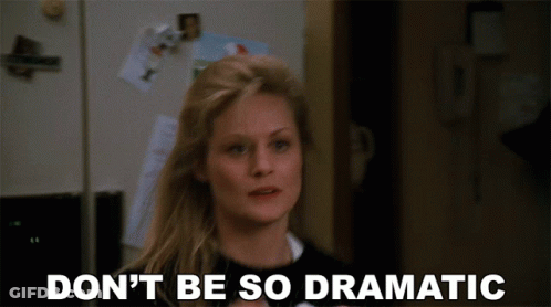 A Woman Says Do N't Be So Dramatic GIF