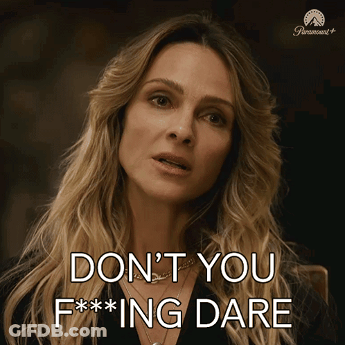 A Woman Says " Don 'T You F *** Ing Dare " GIF