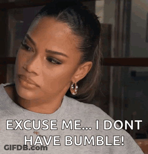 A Woman Says Excuse Me ... I Don T Have Bumble GIF