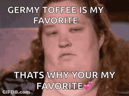 A Woman Says Germy Toffee Is My Favorite That Why Your My Favorite GIF