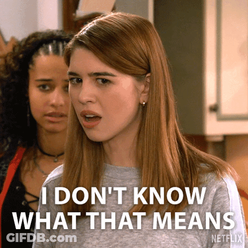 A Woman Says " I Don 'T Know What That Means " In Front Of Another Woman GIF