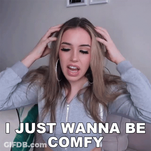 A Woman Says I Just Wanna Be Comfy While Holding Her Head GIF