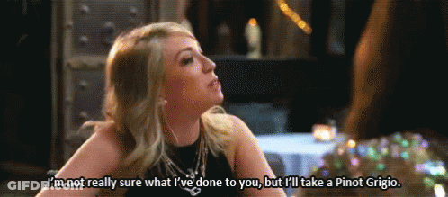 A Woman Says I 'M Not Really Sure What I 'Ve Done To You But I 'Ll Take A Pinot GIF