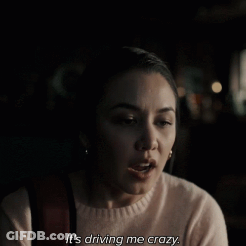 A Woman Says It 'S Driving Me Crazy GIF