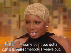 A Woman Says Katie At Some Point You Gotta Pull Somebody 'S Weave Out .. GIF