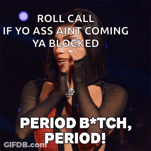 A Woman Says Roll Call If Yo Ass Ain T Coming Ya Blocked Period Bitch Period GIF