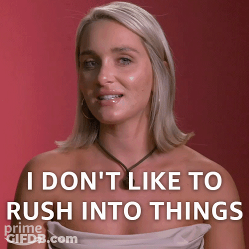 A Woman Says That She Doesn 'T Like To Rush Into Things GIF