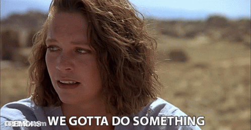 A Woman Says " We Gotta Do Something " In A Movie GIF