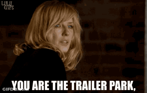 A Woman Says " You Are The Trailer Park " In A GIF