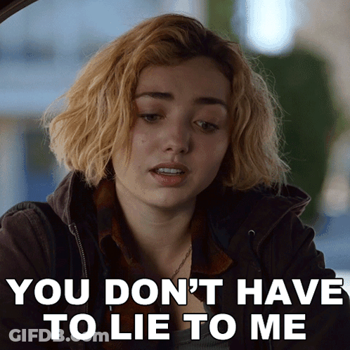 A Woman Says " You Don 'T Have To Lie To Me " In Front Of Her GIF