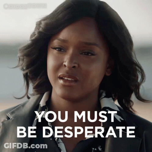 A Woman Says " You Must Be Desperate " In A Graphic GIF