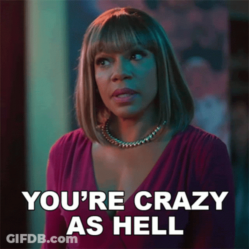 A Woman Says You 'Re Crazy As Hell GIF