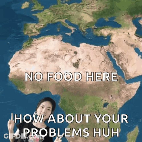 A Woman Stands In Front Of A Map Of The World With The Words No Food Here How About Your Problems Huh GIF