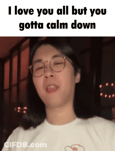 A Woman Wearing Glasses And A White Shirt Says I Love You All But You Gotta Calm Down .. GIF