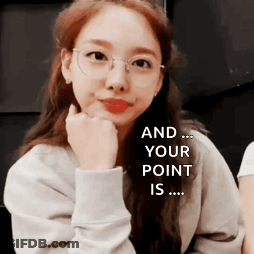 A Woman Wearing Glasses Has Her Hand On Her Chin And Says " And Your Point Is ... " GIF