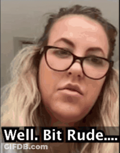 A Woman Wearing Glasses With The Words Well Bit Rude Written Below Her GIF
