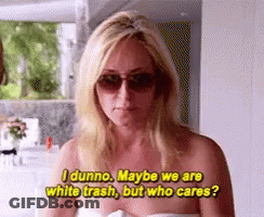 A Woman Wearing Sunglasses Is Saying I Dunno Maybe We Are White Trash But Who Cares GIF
