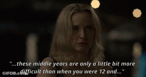 A Woman With Blonde Hair Says " These Middle Years Are Only A Little Bit More Difficult Than When You Were 12 And ... " GIF