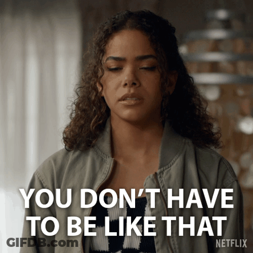 A Woman With Curly Hair Says You Don T Have To Be Like That GIF
