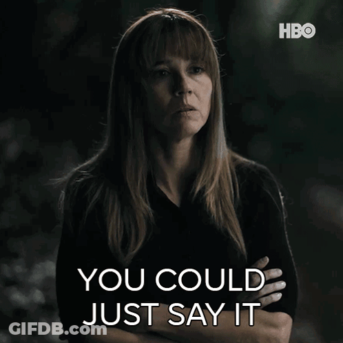 A Woman With Her Arms Crossed Says " You Could Just Say It " .. GIF