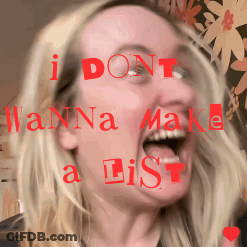 A Woman With Her Mouth Open And The Words " I Dont Wanna Make A List " Above Her GIF