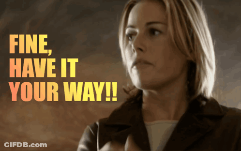 A Woman With The Words Fine Have It Your Way Written Above Her GIF