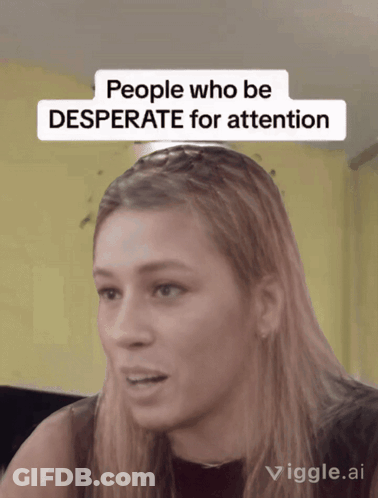 A Woman With The Words People Who Be Desperate For Attention On Her Head GIF