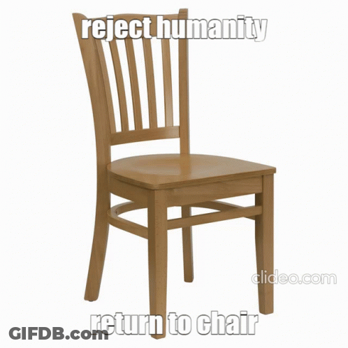 A Wooden Chair With The Words Reject Humanity Return To Chair GIF