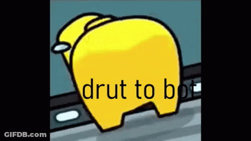 A Yellow Among Us Character With The Words Drut To Bot On It GIF