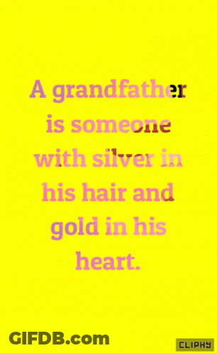 A Yellow Background With A Quote About A Grandfather With Silver In His Hair And Gold In His Heart GIF