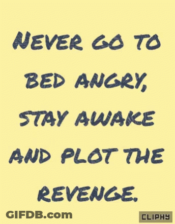 A Yellow Background With A Quote That Says Never Go To Bed Angry Stay Awake And Plot The Revenge GIF