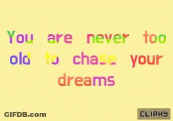 A Yellow Background With Colorful Text That Says " You Are Never Too Old To Chase Your Dreams " GIF