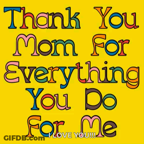 A Yellow Background With The Words " Thank You Mom For Everything You Do For Me I Love You !!! " GIF