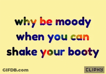 A Yellow Background With Why Be Moody When You Can Shake Your Booty GIF