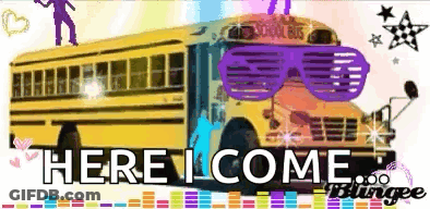 A Yellow School Bus With Sunglasses On It And The Words Here I Come Written Below It GIF