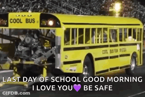 A Yellow School Bus With The Words Last Day Of School Good Morning I Love You Be Safe On The Side . GIF