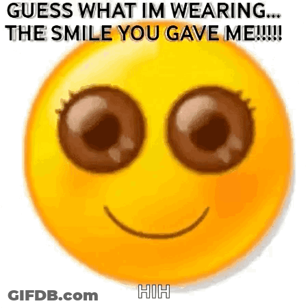 A Yellow Smiley Face With Big Brown Eyes And The Words `` Guess What Im Wearing ... The Smile You Gave Me ! '' GIF