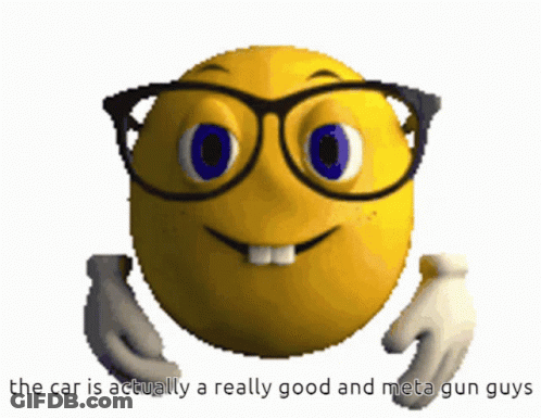 A Yellow Smiley Face With Glasses And The Words The Car Is Actually A Really Good And Meta Gun Guys GIF