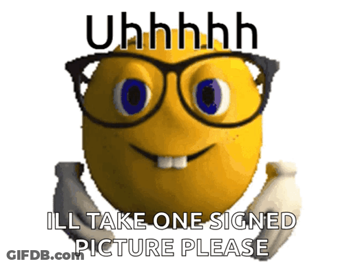 A Yellow Smiley Face With Glasses And The Words " Uhhhhh Ill Take One Signed Picture Please " GIF