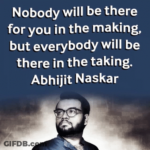 Abhijit Naskar Quote Nobody Will Be There For You In The Making GIF