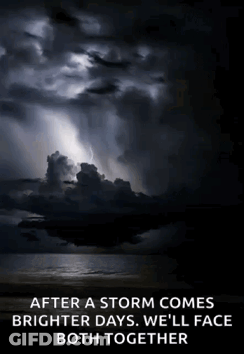 After A Storm Comes Brighter Days . We 'Ll Face Both Together GIF