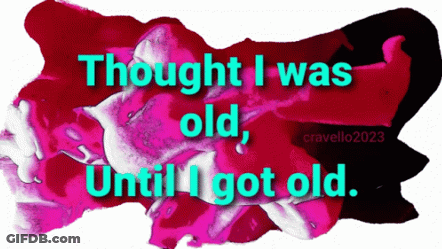 Aging Quotes Thought I Was Old GIF