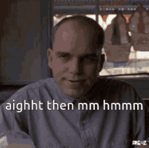 Aighht Then Mm Hmmm GIF