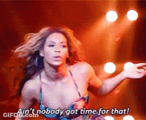 Ain't Nobody Got Time For That Beyonce GIF