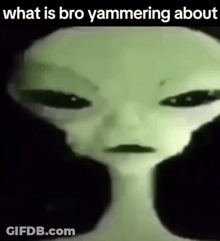 Alien What Is Bro Yammering About GIF